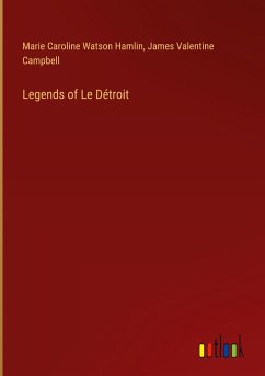 Legends of Le Détroit - Hamlin, Marie Caroline Watson; Campbell, James Valentine