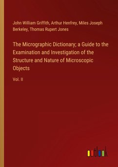 The Micrographic Dictionary; a Guide to the Examination and Investigation of the Structure and Nature of Microscopic Objects