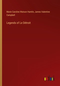 Legends of Le Détroit - Hamlin, Marie Caroline Watson; Campbell, James Valentine