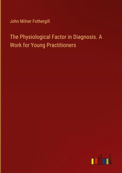 The Physiological Factor in Diagnosis. A Work for Young Practitioners - Fothergill, John Milner