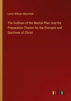 The Outlines of the Mental Plan: And the Preparation Therein for the Precepts and Doctrines of Christ - Mansfield, Lewis William