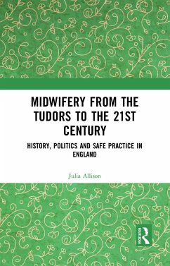 Midwifery from the Tudors to the 21st Century - Allison, Julia