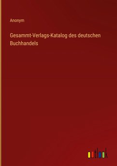 Gesammt-Verlags-Katalog des deutschen Buchhandels - Anonym