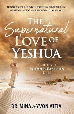 The Supernatural Love of Yeshua Through Middle Eastern Eyes - Attia, Mina; Attia, Yvon