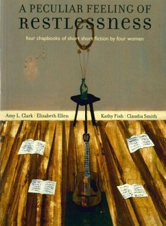 A Peculiar Feeling of Restlessness: Four Chapbooks of Short Short Fiction by Four Women - Clark, Amy L; Ellen, Elizabeth; Fish, Kathy; Smith, Claudia