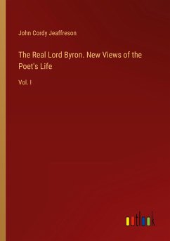 The Real Lord Byron. New Views of the Poet's Life - Jeaffreson, John Cordy
