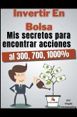 Invertir en bolsa mis secretos para encontrar acciones al 300, 700, 1000%