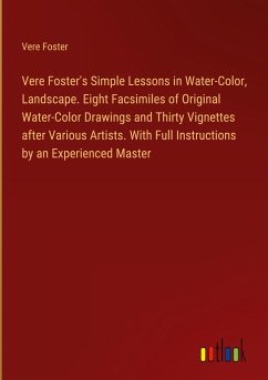 Vere Foster's Simple Lessons in Water-Color, Landscape. Eight Facsimiles of Original Water-Color Drawings and Thirty Vignettes after Various Artists. With Full Instructions by an Experienced Master - Foster, Vere