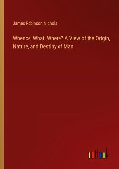Whence, What, Where? A View of the Origin, Nature, and Destiny of Man