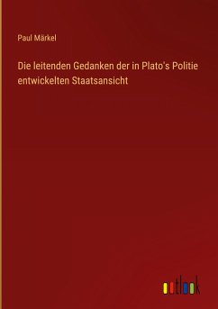 Die leitenden Gedanken der in Plato's Politie entwickelten Staatsansicht