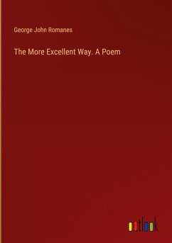 The More Excellent Way. A Poem - Romanes, George John