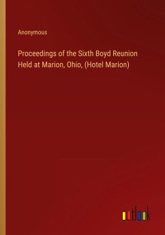Proceedings of the Sixth Boyd Reunion Held at Marion, Ohio, (Hotel Marion) - Anonymous
