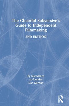 The Cheerful Subversive's Guide to Independent Filmmaking - Mirvish, Dan