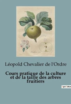 Cours pratique de la culture et de la taille des arbres fruitiers - Chevalier de l'Ordre, Léopold