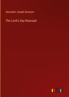 The Lord's Day Rescued - Sessions, Alexander Joseph