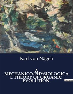 A MECHANICO-PHYSIOLOGICAL THEORY OF ORGANIC EVOLUTION - Nägeli, Karl von