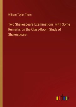 Two Shakespeare Examinations; with Some Remarks on the Class-Room Study of Shakespeare - Thom, William Taylor