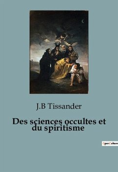 Des sciences occultes et du spiritisme - Tissander, J. B