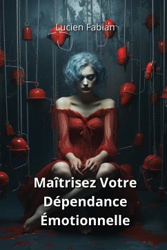 Maîtrisez Votre Dépendance Émotionnelle - Fabian, Lucien