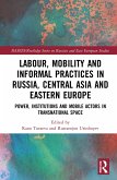 Labour, Mobility and Informal Practices in Russia, Central Asia and Eastern Europe