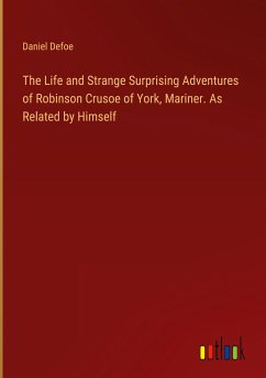 The Life and Strange Surprising Adventures of Robinson Crusoe of York, Mariner. As Related by Himself - Defoe, Daniel