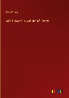 Wild-Flowers. A Volume of Poems - Daly, Joseph