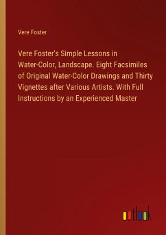 Vere Foster's Simple Lessons in Water-Color, Landscape. Eight Facsimiles of Original Water-Color Drawings and Thirty Vignettes after Various Artists. With Full Instructions by an Experienced Master - Foster, Vere