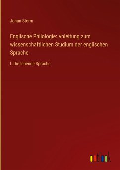 Englische Philologie: Anleitung zum wissenschaftlichen Studium der englischen Sprache - Storm, Johan