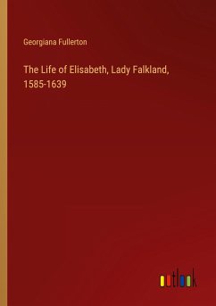 The Life of Elisabeth, Lady Falkland, 1585-1639 - Fullerton, Georgiana