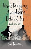 While Dragging Our Hearts Behind Us While Dragging Our Hearts Behind Us
