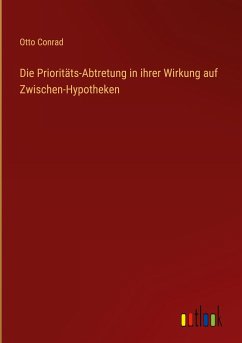 Die Prioritäts-Abtretung in ihrer Wirkung auf Zwischen-Hypotheken - Conrad, Otto