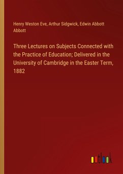Three Lectures on Subjects Connected with the Practice of Education; Delivered in the University of Cambridge in the Easter Term, 1882