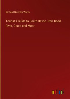 Tourist's Guide to South Devon. Rail, Road, River, Coast and Moor - Worth, Richard Nicholls