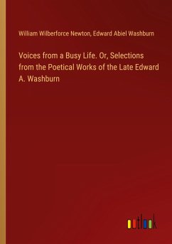 Voices from a Busy Life. Or, Selections from the Poetical Works of the Late Edward A. Washburn