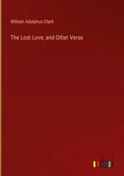 The Lost Love, and Other Verse - Clark, William Adolphus