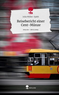 Reisebericht einer Cent-Münze. Life is a Story - story.one - Müller-Späth, Julia