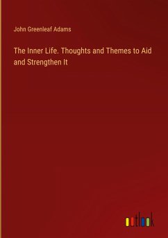 The Inner Life. Thoughts and Themes to Aid and Strengthen It - Adams, John Greenleaf