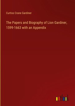 The Papers and Biography of Lion Gardiner, 1599-1663 with an Appendix - Gardiner, Curtiss Crane