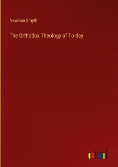 The Orthodox Theology of To-day - Smyth, Newman