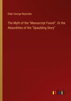 The Myth of the &quote;Manuscript Found&quote;. Or the Absurdities of the &quote;Spaulding Story&quote;