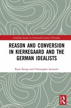 Reason and Conversion in Kierkegaard and the German Idealists - Kemp, Ryan; Iacovetti, Christopher