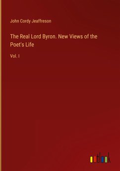 The Real Lord Byron. New Views of the Poet's Life