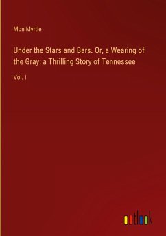 Under the Stars and Bars. Or, a Wearing of the Gray; a Thrilling Story of Tennessee