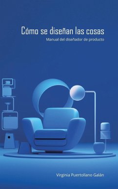 Cómo se diseñan las cosas. Manual del diseñador de producto. - Galán, Virginia Puertollano