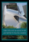 The Titanium Genius of Architect Frank Gehry (eBook, ePUB)