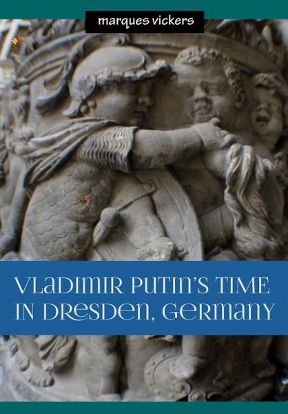 Vladimir Putin's Time in Dresden, Germany (eBook, ePUB) Vladimir Putin's Time in Dresden, Germany (eBook, ePUB)