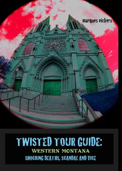 Cover Twisted Tour Guide: Western Montana, Shocking Deaths, Scandals and Vice (eBook, ePUB)