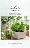 Indoor Oasis: A Beginner's Guide to Indoor Gardening (eBook, ePUB)
