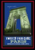 Twisted Tour Guide: Paris : Shocking History, Discoveries, Scandals and Vice (eBook, ePUB)
