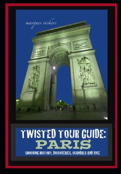 Twisted Tour Guide: Paris : Shocking History, Discoveries, Scandals and Vice (eBook, ePUB) - Vickers, Marques